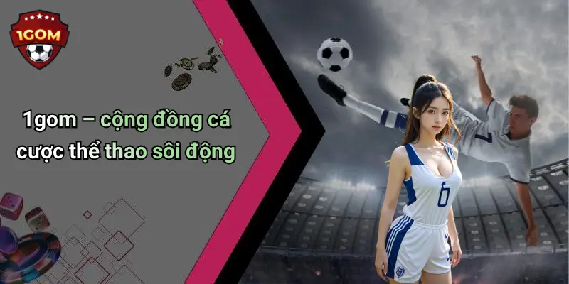 1gom – cộng đồng cá cược thể thao sôi động