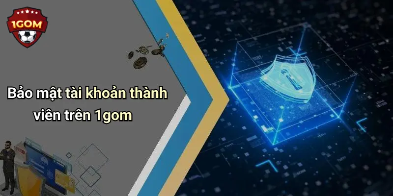 Bảo mật tài khoản thành viên trên 1gom