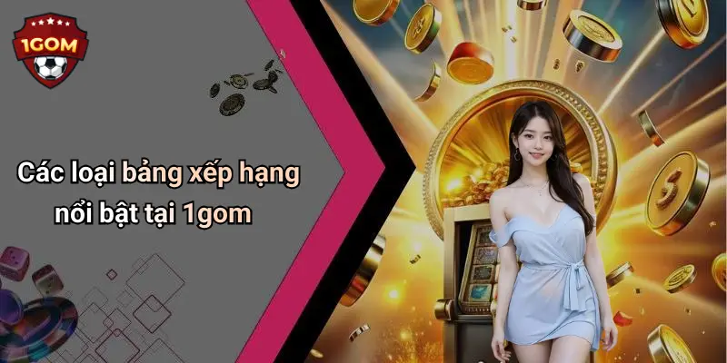 Các loại bảng xếp hạng nổi bật tại 1gom