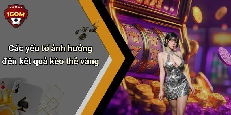 Các yếu tố ảnh hưởng đến kết quả kèo thẻ vàng