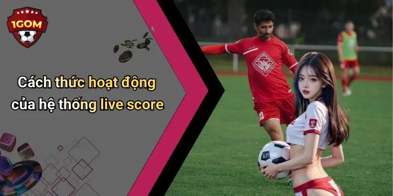 Cách thức hoạt động của hệ thống live score