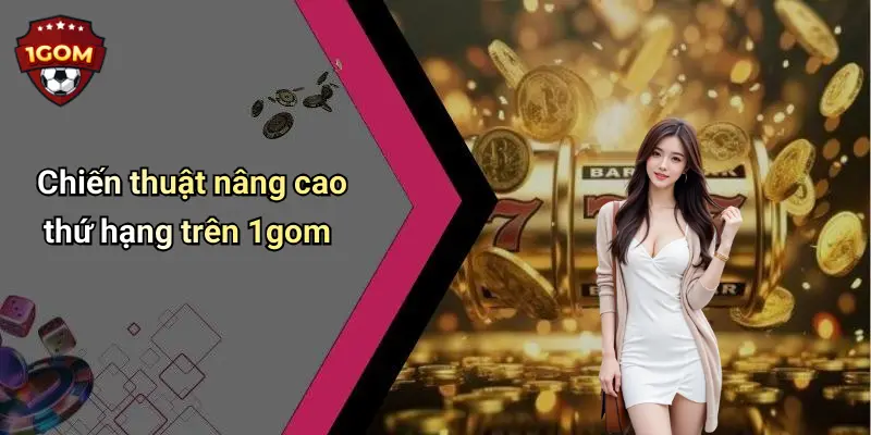 Chiến thuật nâng cao thứ hạng trên 1gom