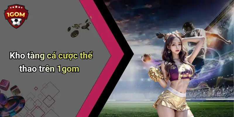 Kho tàng cá cược thể thao trên 1gom