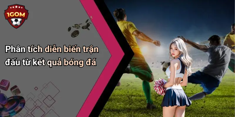 Phân tích diễn biến trận đấu từ kết quả bóng đá