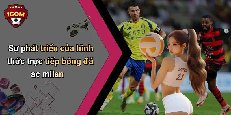 Sự phát triển của hình thức trực tiếp bóng đá ac milan