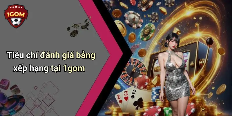 Tiêu chí đánh giá bảng xếp hạng tại 1gom