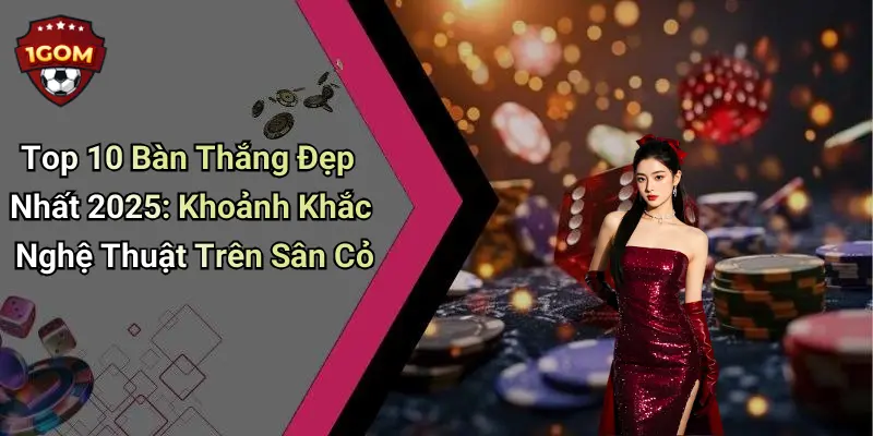 Top 10 Bàn Thắng Đẹp Nhất 2025: Khoảnh Khắc Nghệ Thuật Trên Sân Cỏ