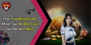 Trực Tiếp Bóng Đá AC Milan: Sắc Đỏ Đen Cuốn Hút Mọi Ánh Nhìn