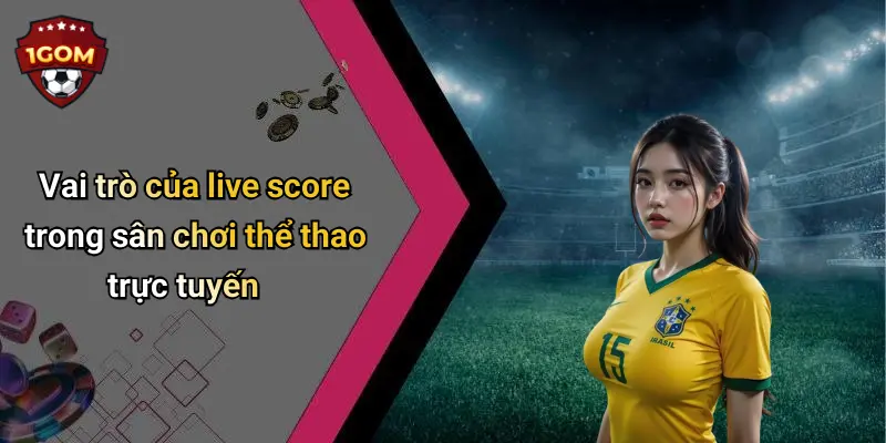 Vai trò của live score trong sân chơi thể thao trực tuyến