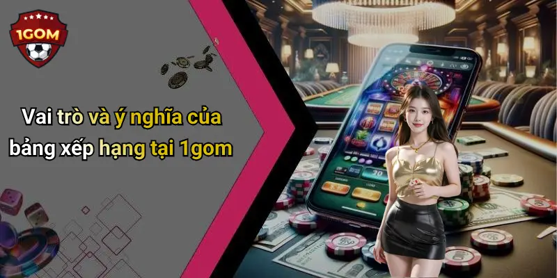 Vai trò và ý nghĩa của bảng xếp hạng tại 1gom