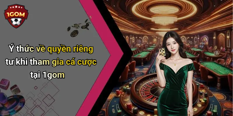 Ý thức về quyền riêng tư khi tham gia cá cược tại 1gom