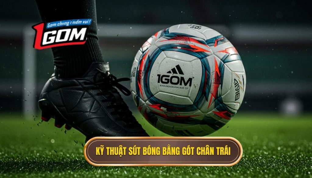 Kỹ thuật sút bóng bằng gót chân trái