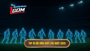 Top 10 đội hình xuất sắc nhất 2025