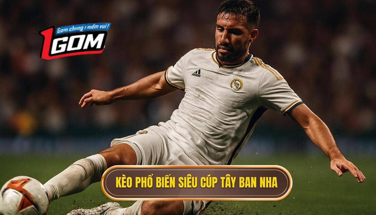 Các loại kèo phổ biến khi soi tỷ lệ kèo siêu cúp Tây Ban Nha