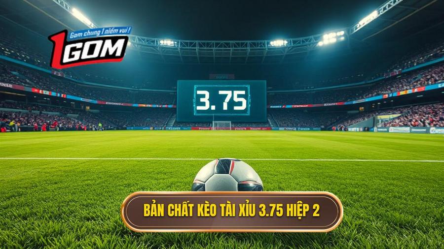 Hiểu rõ bản chất kèo tài xỉu 3.75 hiệp 2