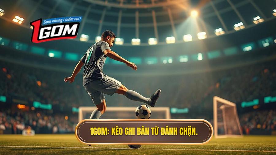 Kèo cược đội ghi bàn từ tình huống đánh chặn: Kinh nghiệm từ 1GOM