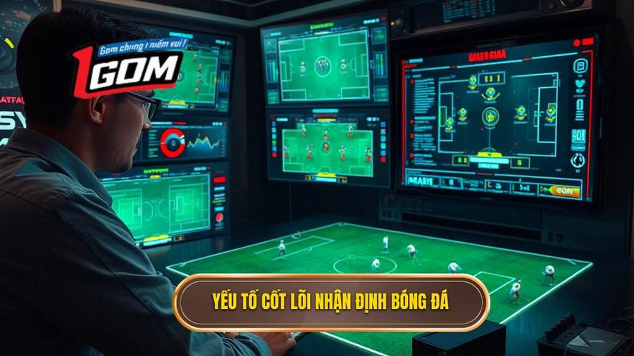 3. Yếu tố cốt lõi nhận định bóng đá