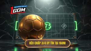 Kèo chấp 3_4 uy tín tại 1GOM