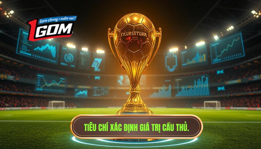 1. Tiêu chí xác định giá trị cầu thủ.